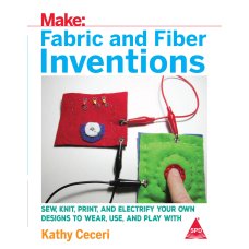 Make: Fabric And Fiber Inventions